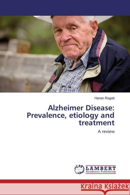 Alzheimer Disease: Prevalence, etiology and treatment : A review Ragab, Hanan 9783659875120
