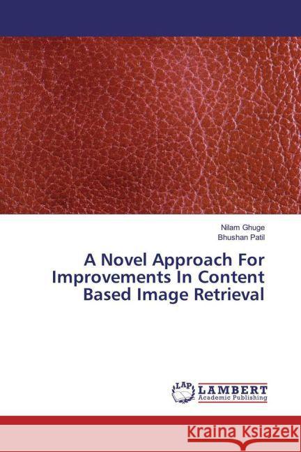 A Novel Approach For Improvements In Content Based Image Retrieval Ghuge, Nilam; Patil, Bhushan 9783659875298 LAP Lambert Academic Publishing