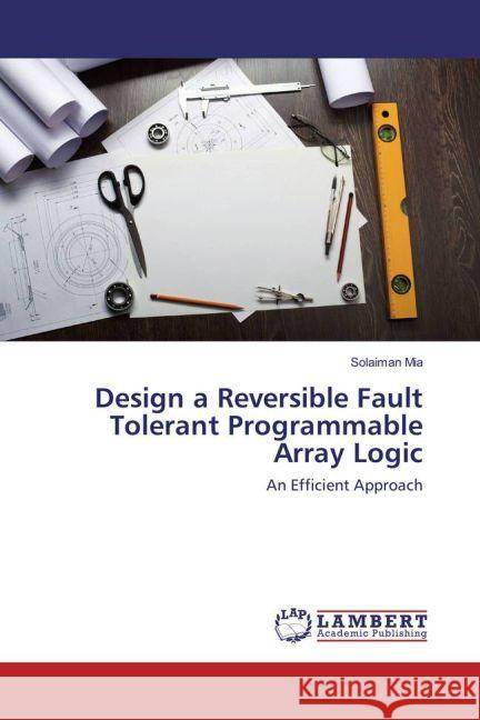 Design a Reversible Fault Tolerant Programmable Array Logic : An Efficient Approach Mia, Solaiman 9783659875526