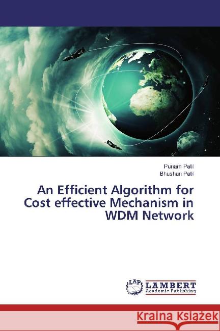 An Efficient Algorithm for Cost effective Mechanism in WDM Network Patil, Punam; Patil, Bhushan 9783659875601