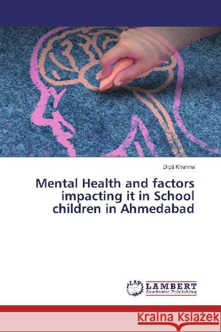 Mental Health and factors impacting it in School children in Ahmedabad Khanna, Dipti 9783659875755