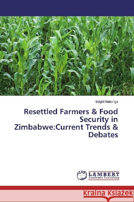 Resettled Farmers & Food Security in Zimbabwe:Current Trends & Debates Matonga, Bright 9783659876004