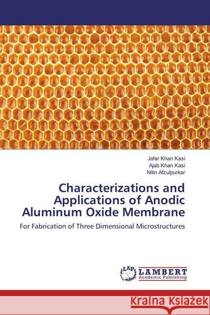 Characterizations and Applications of Anodic Aluminum Oxide Membrane : For Fabrication of Three Dimensional Microstructures Kasi, Jafar Khan; Kasi, Ajab Khan; Afzulpurkar, Nitin 9783659876202