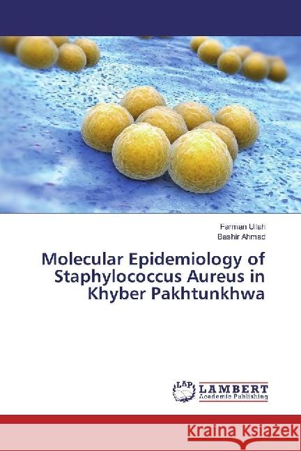 Molecular Epidemiology of Staphylococcus Aureus in Khyber Pakhtunkhwa Ullah, Farman; Ahmad, Bashir 9783659876325 LAP Lambert Academic Publishing