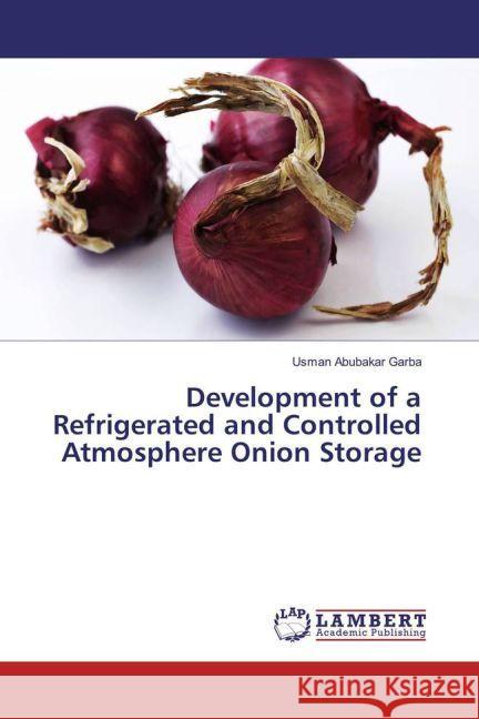 Development of a Refrigerated and Controlled Atmosphere Onion Storage Garba, Usman Abubakar 9783659876387 LAP Lambert Academic Publishing