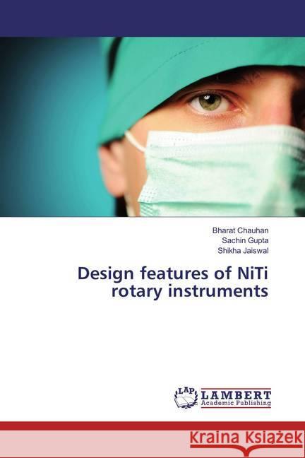 Design features of NiTi rotary instruments Chauhan, Bharat; Gupta, Sachin; Jaiswal, Shikha 9783659876516 LAP Lambert Academic Publishing