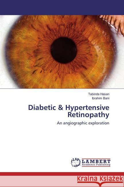 Diabetic & Hypertensive Retinopathy : An angiographic exploration Hasan, Tabinda; Bani, Ibrahim 9783659876554 LAP Lambert Academic Publishing
