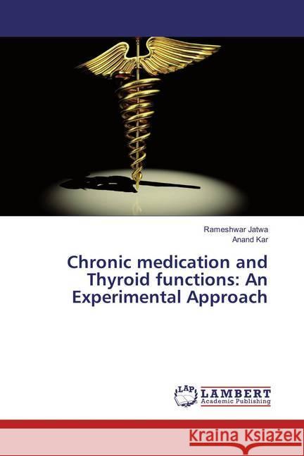 Chronic medication and Thyroid functions: An Experimental Approach Jatwa, Rameshwar; Kar, Anand 9783659876561 LAP Lambert Academic Publishing