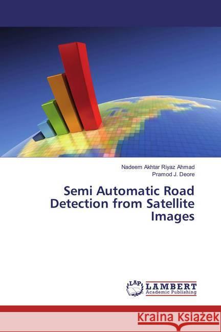 Semi Automatic Road Detection from Satellite Images Riyaz Ahmad, Nadeem Akhtar; Deore, Pramod J. 9783659876912 LAP Lambert Academic Publishing