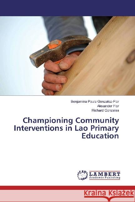 Championing Community Interventions in Lao Primary Education Gonzalez-Flor, Benjamina Paula; Flor, Alexander; Gonzales, Richard 9783659877148