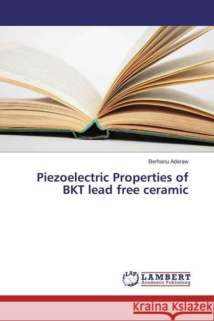 Piezoelectric Properties of BKT lead free ceramic Aderaw, Berhanu 9783659877261