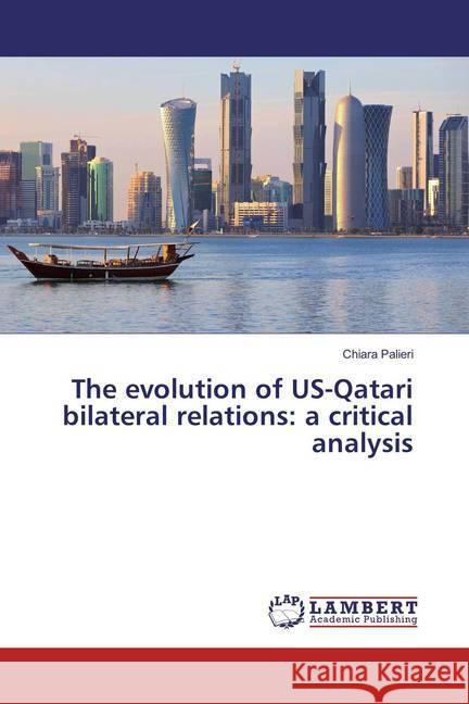 The evolution of US-Qatari bilateral relations: a critical analysis Palieri, Chiara 9783659877315 LAP Lambert Academic Publishing