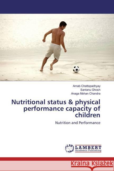 Nutritional status & physical performance capacity of children : Nutrition and Performance Chattopadhyay, Arnab; Ghosh, Santanu; Chandra, Anaga Mohan 9783659877520