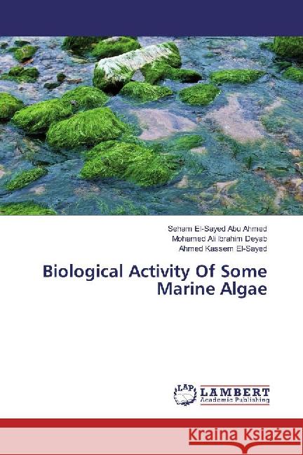 Biological Activity Of Some Marine Algae El-Sayed Abu Ahmed, Seham; Ali Ibrahim Deyab, Mohamed; Kassem El-Sayed, Ahmed 9783659877650