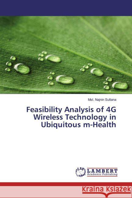 Feasibility Analysis of 4G Wireless Technology in Ubiquitous m-Health Sultana, Mst. Najnin 9783659877728