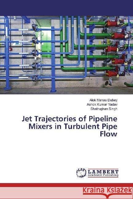 Jet Trajectories of Pipeline Mixers in Turbulent Pipe Flow Dubey, Alok Manas; Yadav, Ashok Kumar; Singh, Shatrughan 9783659878039