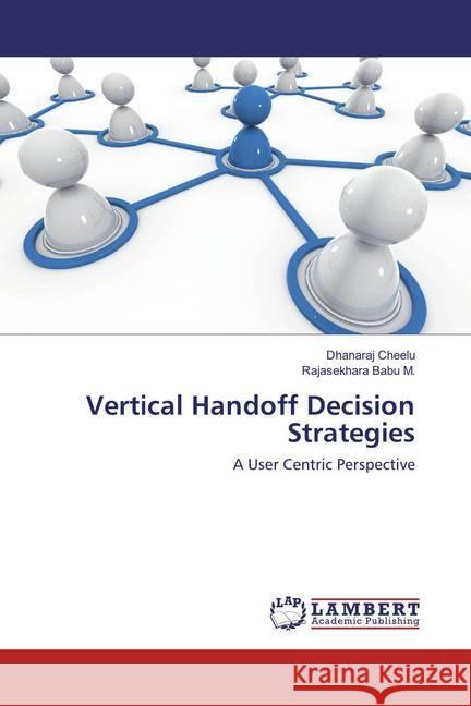 Vertical Handoff Decision Strategies : A User Centric Perspective Cheelu, Dhanaraj; Babu M., Rajasekhara 9783659878060