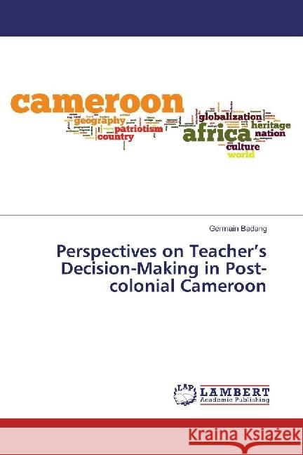 Perspectives on Teacher's Decision-Making in Post-colonial Cameroon Badang, Germain 9783659878312