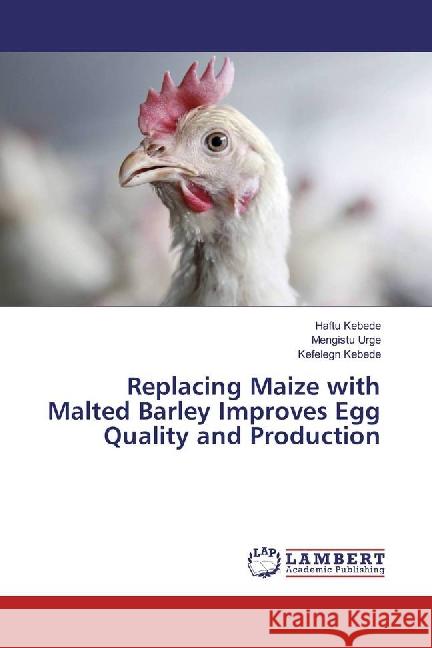 Replacing Maize with Malted Barley Improves Egg Quality and Production Kebede, Haftu; Urge, Mengistu; Kebede, Kefelegn 9783659878466