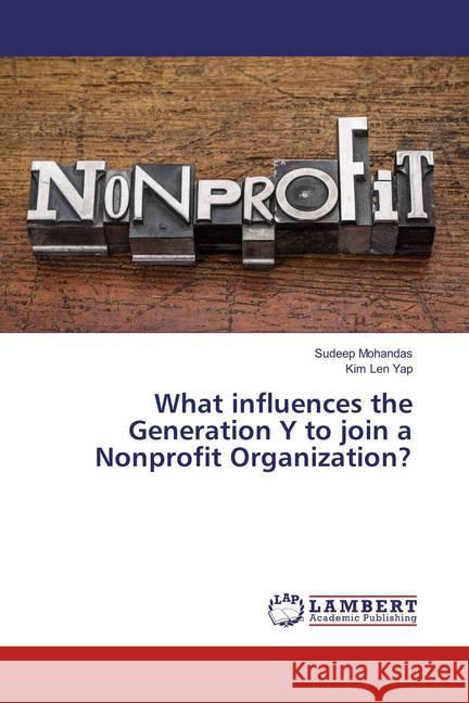 What influences the Generation Y to join a Nonprofit Organization? Mohandas, Sudeep; Yap, Kim Len 9783659878671 LAP Lambert Academic Publishing