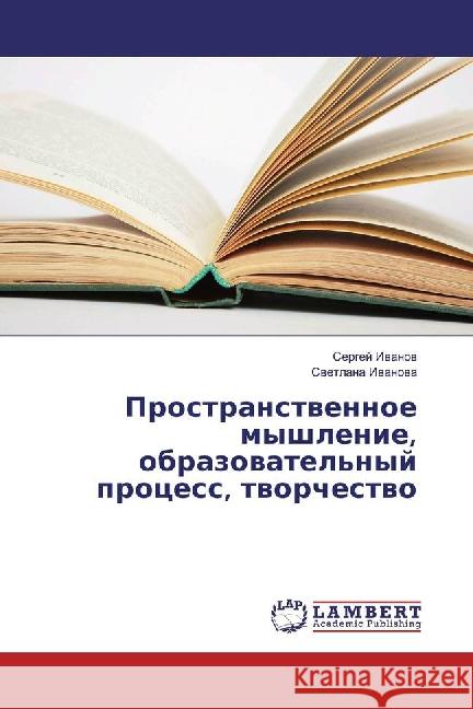 Prostranstvennoe myshlenie, obrazovatel'nyj process, tvorchestvo Ivanov, Sergej; Ivanova, Svetlana 9783659878923