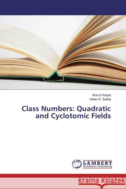 Class Numbers: Quadratic and Cyclotomic Fields Hoque, Azizul; Saikia, Helen K. 9783659878978