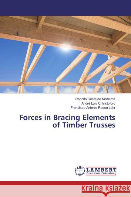 Forces in Bracing Elements of Timber Trusses Costa de Medeiros, Rodolfo; Luis Chtristoforo, André; Rocco Lahr, Francisco Antonio 9783659879210