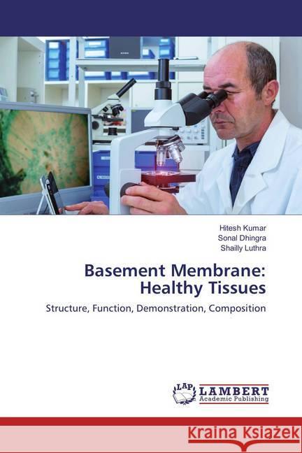 Basement Membrane: Healthy Tissues : Structure, Function, Demonstration, Composition Kumar, Hitesh; Dhingra, Sonal; Luthra, Shailly 9783659879371