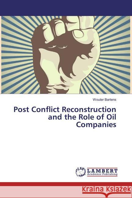 Post Conflict Reconstruction and the Role of Oil Companies Bartens, Wouter 9783659879661