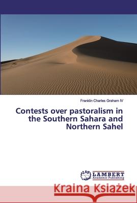 Contests over pastoralism in the Southern Sahara and Northern Sahel Graham IV, Franklin Charles 9783659879807 LAP Lambert Academic Publishing