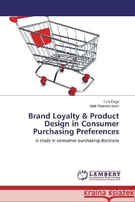 Brand Loyalty & Product Design in Consumer Purchasing Preferences : A study in consumer purchasing decisions Page, Tom; Thorsteinsson, Gísli 9783659879845 LAP Lambert Academic Publishing