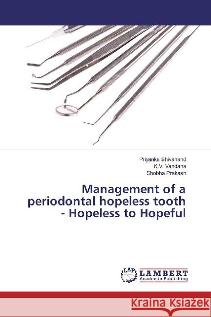 Management of a periodontal hopeless tooth - Hopeless to Hopeful Shivanand, Priyanka; Vandana, K. V.; Prakash, Shobha 9783659879883 LAP Lambert Academic Publishing