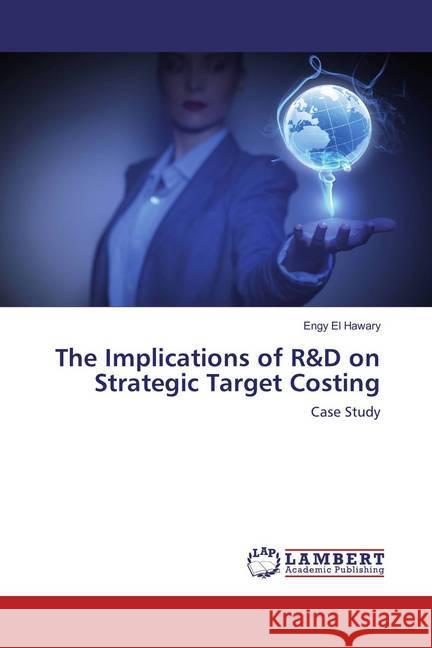 The Implications of R&D on Strategic Target Costing : Case Study El Hawary, Engy 9783659879890