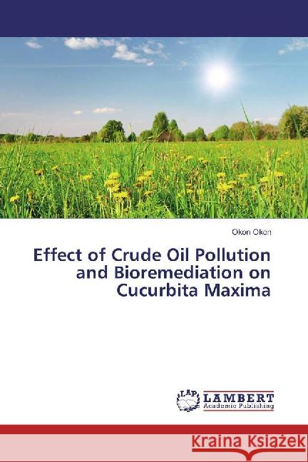 Effect of Crude Oil Pollution and Bioremediation on Cucurbita Maxima Okon, Okon 9783659880001