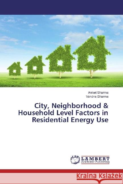 City, Neighborhood & Household Level Factors in Residential Energy Use Sharma, Aniket; Sharma, Vandna 9783659880339