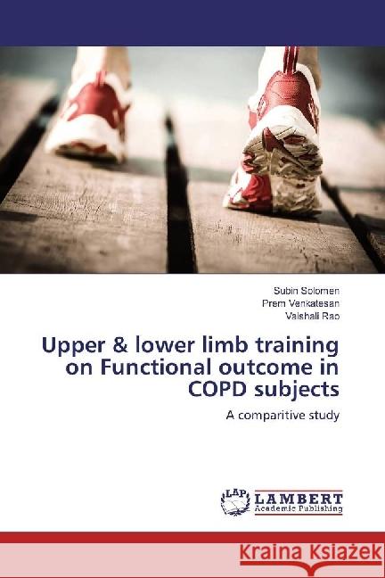 Upper & lower limb training on Functional outcome in COPD subjects : A comparitive study Solomen, Subin; Venkatesan, Prem; Rao, Vaishali 9783659880353