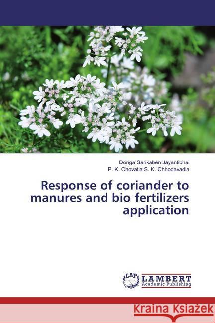 Response of coriander to manures and bio fertilizers application Sarikaben Jayantibhai, Donga; S. K. Chhodavadia, P. K. Chovatia 9783659880391