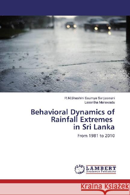 Behavioral Dynamics of Rainfall Extremes in Sri Lanka : From 1981 to 2010 Sanjeewani, R.M.Shashini Saumya; Manawadu, Lasantha 9783659880438 LAP Lambert Academic Publishing