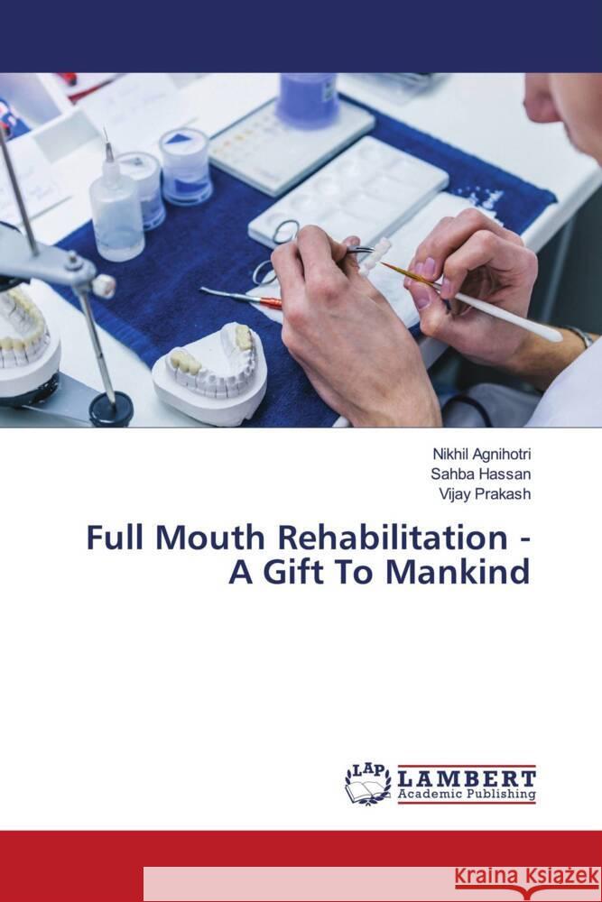 Full Mouth Rehabilitation - A Gift To Mankind Nikhil Agnihotri Sahba Hassan Vijay Prakash 9783659880469