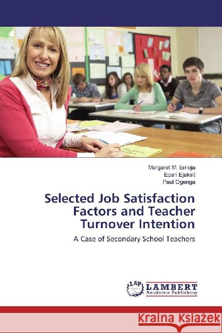 Selected Job Satisfaction Factors and Teacher Turnover Intention : A Case of Secondary School Teachers Emoja, Margaret M.; Ejakait, Epari; Ogenga, Paul 9783659880520