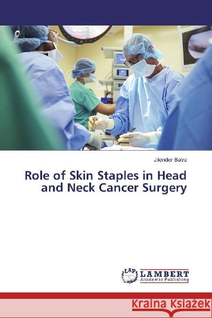 Role of Skin Staples in Head and Neck Cancer Surgery Batra, Jitender 9783659880612 LAP Lambert Academic Publishing