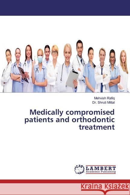 Medically compromised patients and orthodontic treatment Rafiq, Mehvish; Mittal, Dr. Shruti 9783659881008