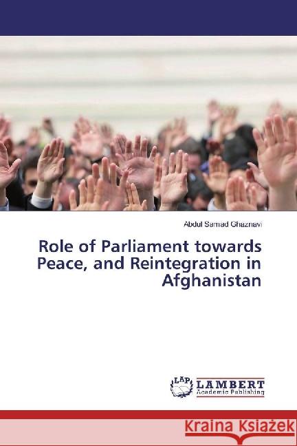 Role of Parliament towards Peace, and Reintegration in Afghanistan Ghaznavi, Abdul Samad 9783659881015