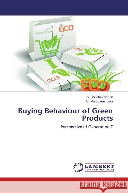 Buying Behaviour of Green Products : Perspective of Generation Z Gopalakrishnan, S.; Muruganandam, D. 9783659881138 LAP Lambert Academic Publishing