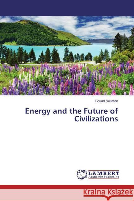 Energy and the Future of Civilizations Soliman, Fouad 9783659881299