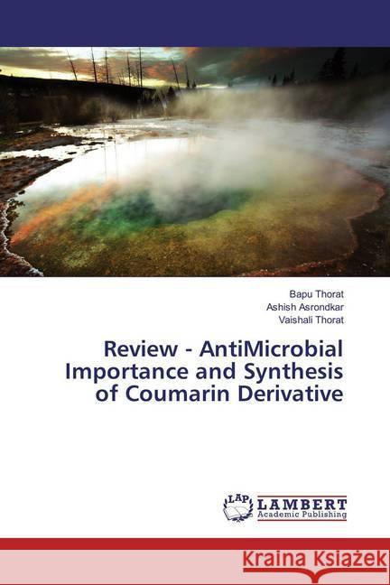 Review - AntiMicrobial Importance and Synthesis of Coumarin Derivative Thorat, Bapu; Asrondkar, Ashish; Thorat, Vaishali 9783659881343