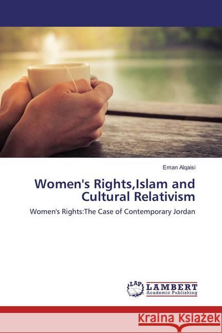 Women's Rights,Islam and Cultural Relativism : Women's Rights:The Case of Contemporary Jordan Alqaisi, Eman 9783659881411