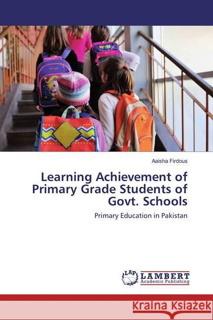 Learning Achievement of Primary Grade Students of Govt. Schools : Primary Education in Pakistan Firdous, Aaisha 9783659881558 LAP Lambert Academic Publishing