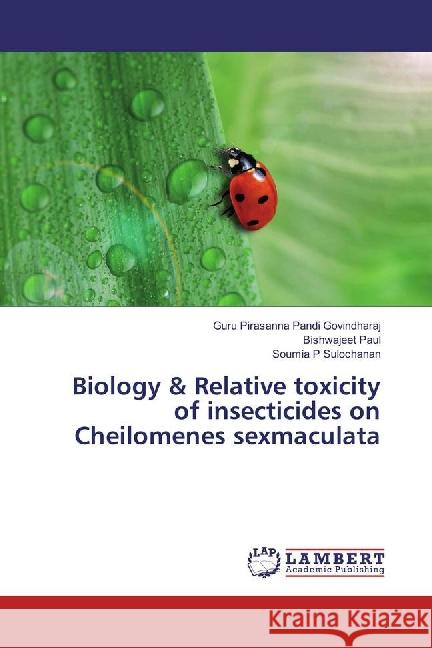 Biology & Relative toxicity of insecticides on Cheilomenes sexmaculata Govindharaj, Guru Pirasanna Pandi; Paul, Bishwajeet; P Sulochanan, Soumia 9783659881701 LAP Lambert Academic Publishing