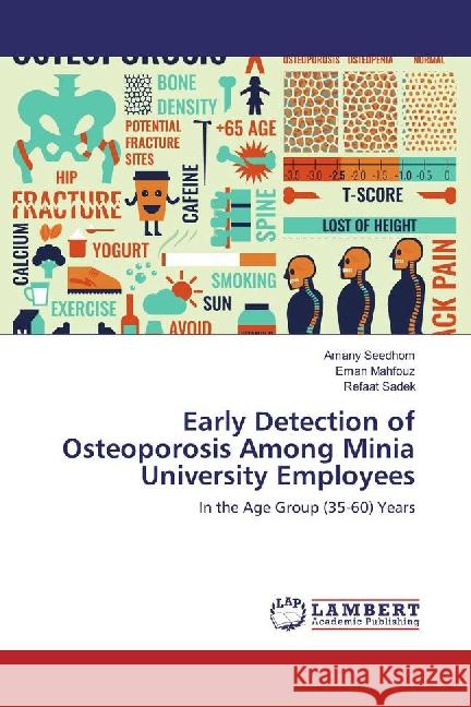 Early Detection of Osteoporosis Among Minia University Employees : In the Age Group (35-60) Years Seedhom, Amany; Mahfouz, Eman; Sadek, Refaat 9783659881800 LAP Lambert Academic Publishing